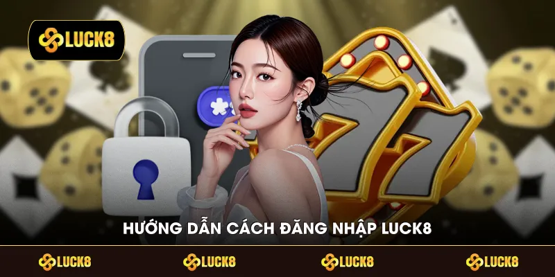 Hướng dẫn cách đăng nhập LUCK8